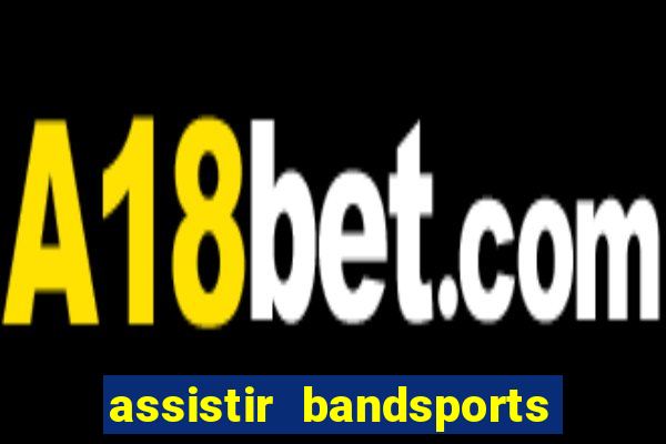 assistir bandsports ao vivo gratis